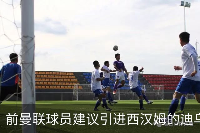前曼联球员建议引进西汉姆的迪乌夫以增强左后卫实力